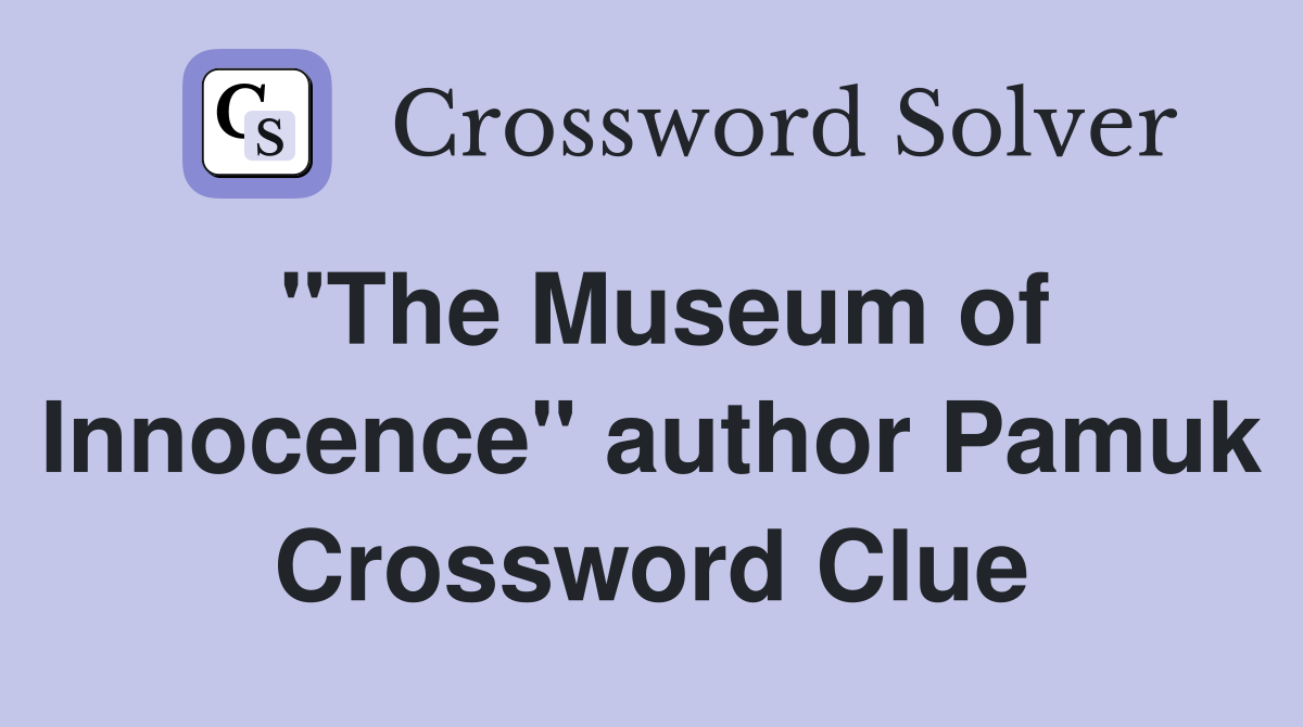"The Museum of Innocence" author Pamuk Crossword Clue