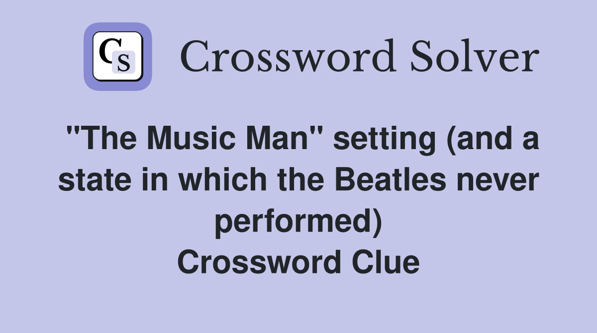 "The Music Man" setting (and a state in which the Beatles never performed) Crossword Clue