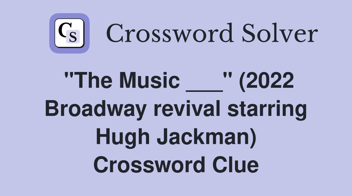 "The Music ___" (2022 Broadway revival starring Hugh Jackman) Crossword Clue