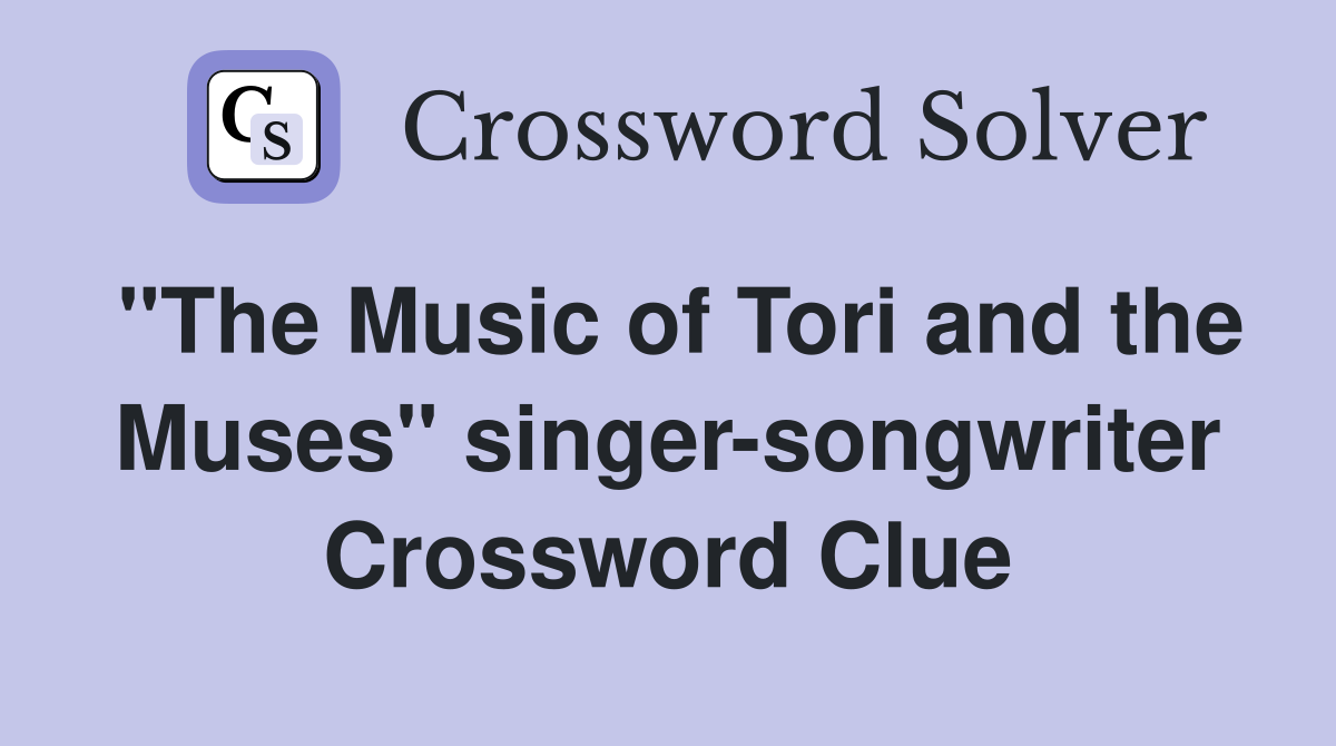 "The Music of Tori and the Muses" singer-songwriter Crossword Clue