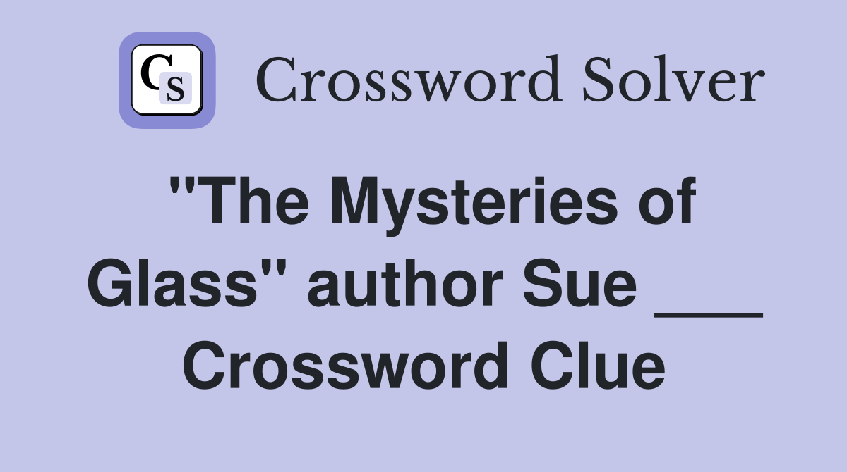 "The Mysteries of Glass" author Sue ___ Crossword Clue