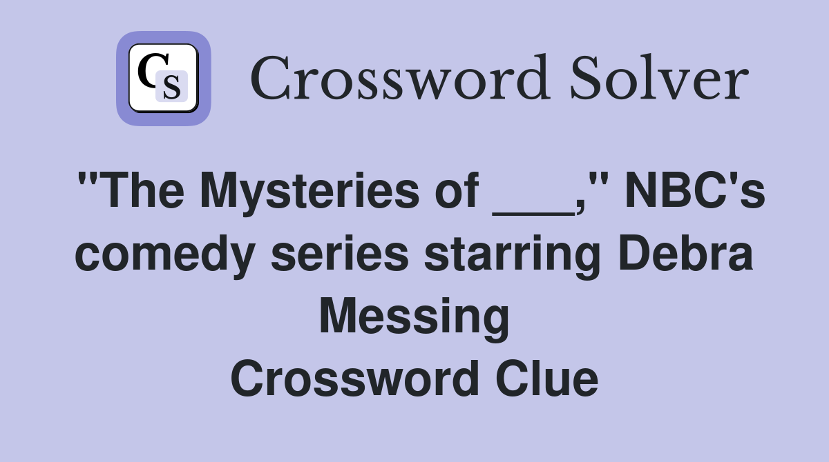 "The Mysteries of ___," NBC's comedy series starring Debra Messing Crossword Clue