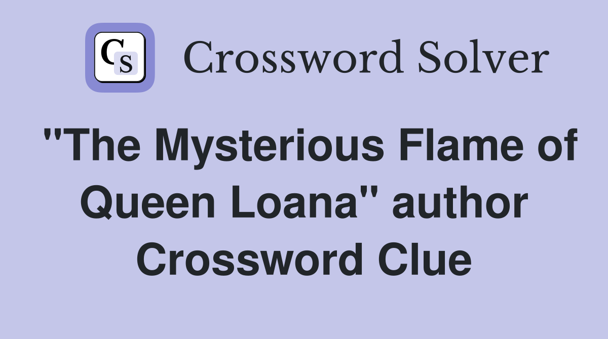 "The Mysterious Flame of Queen Loana" author Crossword Clue