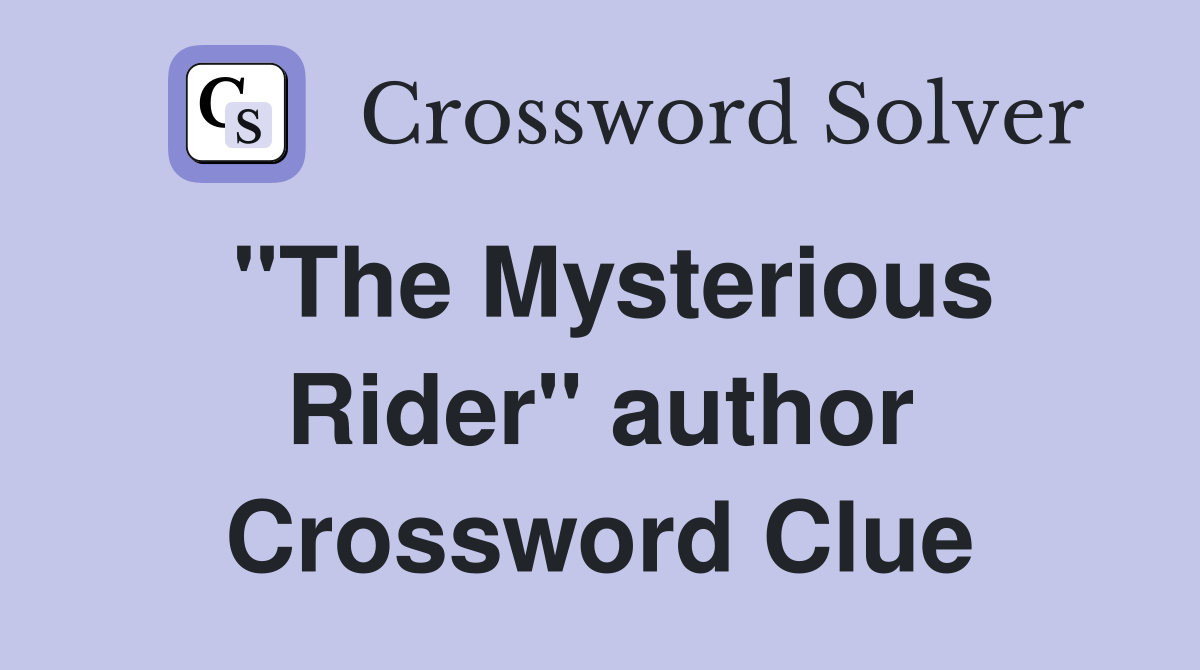 "The Mysterious Rider" author Crossword Clue