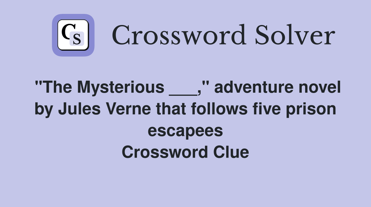 "The Mysterious ___," adventure novel by Jules Verne that follows five prison escapees Crossword Clue