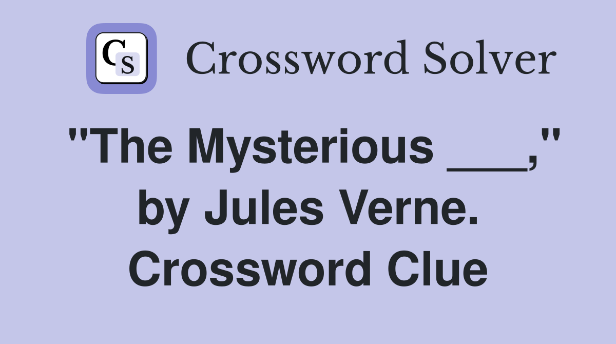 "The Mysterious ___," by Jules Verne. Crossword Clue