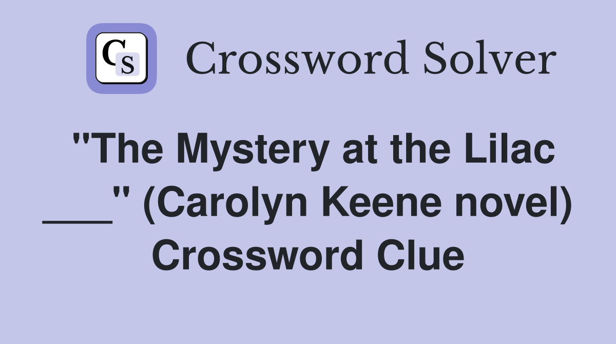 "The Mystery at the Lilac ___" (Carolyn Keene novel) Crossword Clue