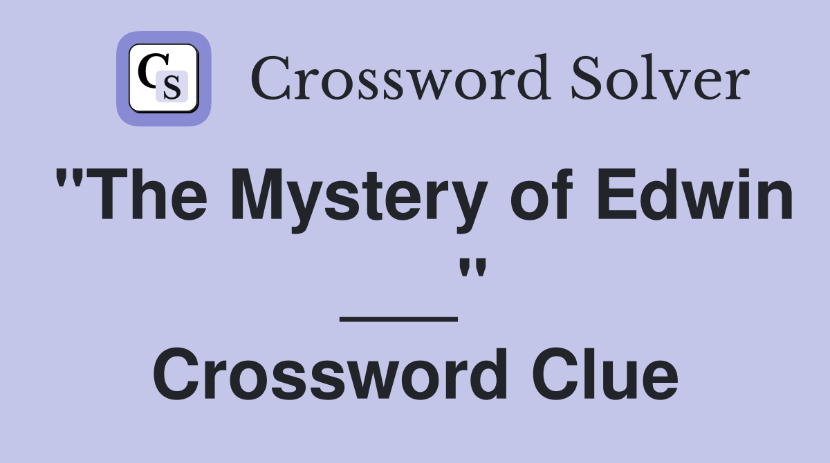 "The Mystery of Edwin ___" Crossword Clue
