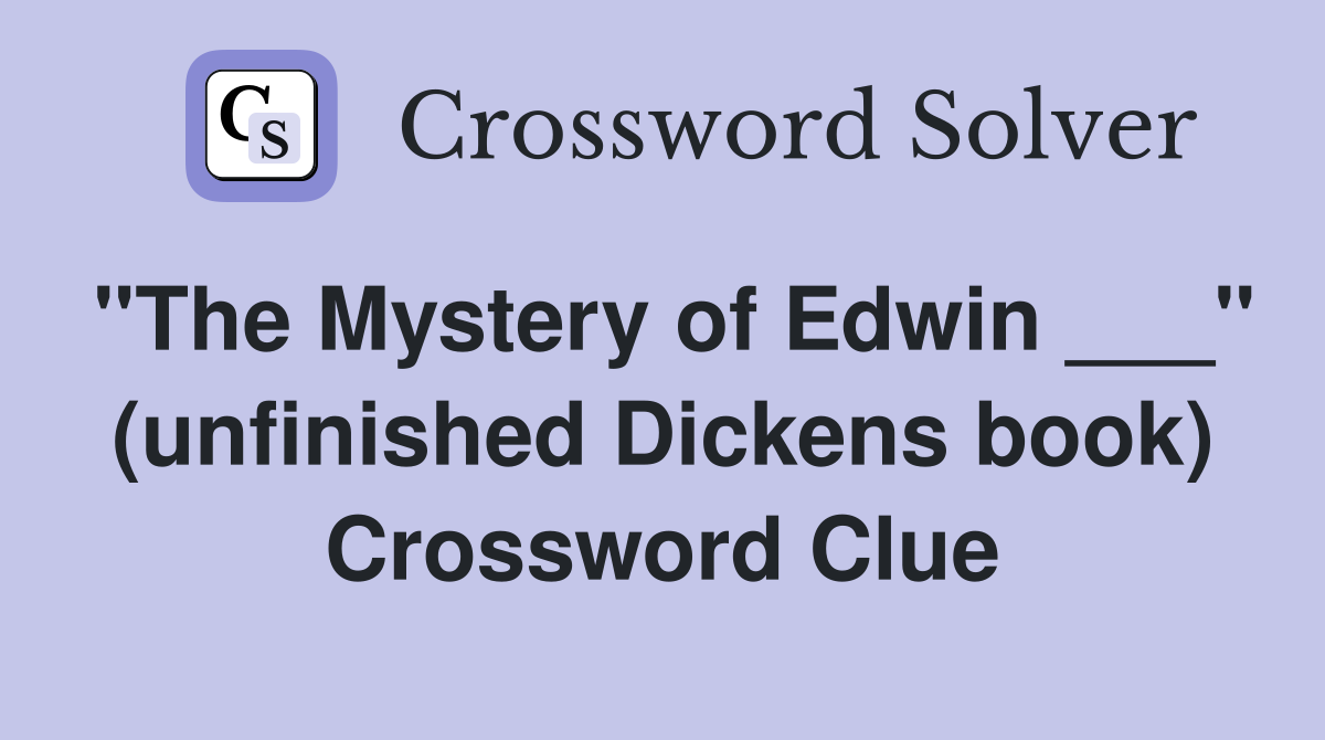 "The Mystery of Edwin ___" (unfinished Dickens book) Crossword Clue