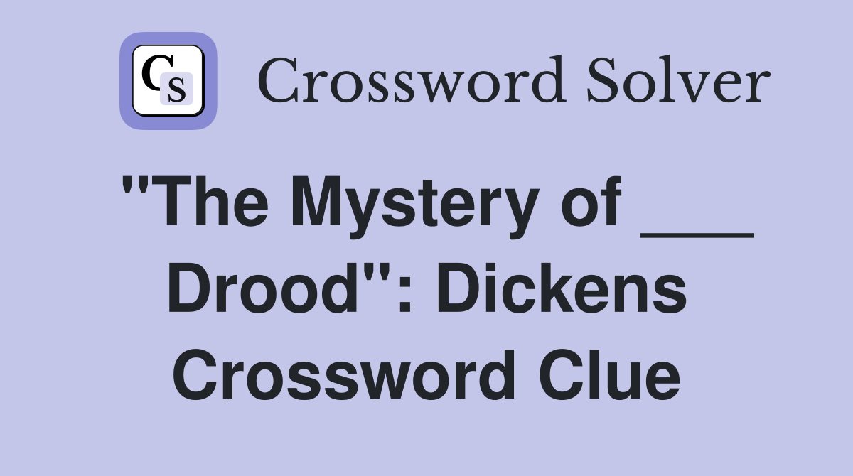 "The Mystery of ___ Drood": Dickens Crossword Clue