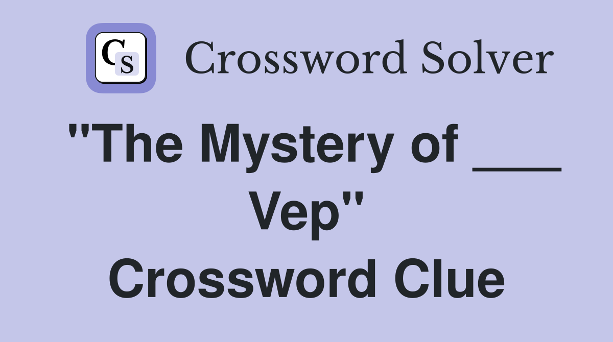 "The Mystery of ___ Vep" Crossword Clue