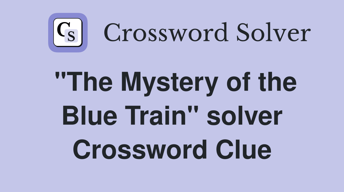 "The Mystery of the Blue Train" solver Crossword Clue