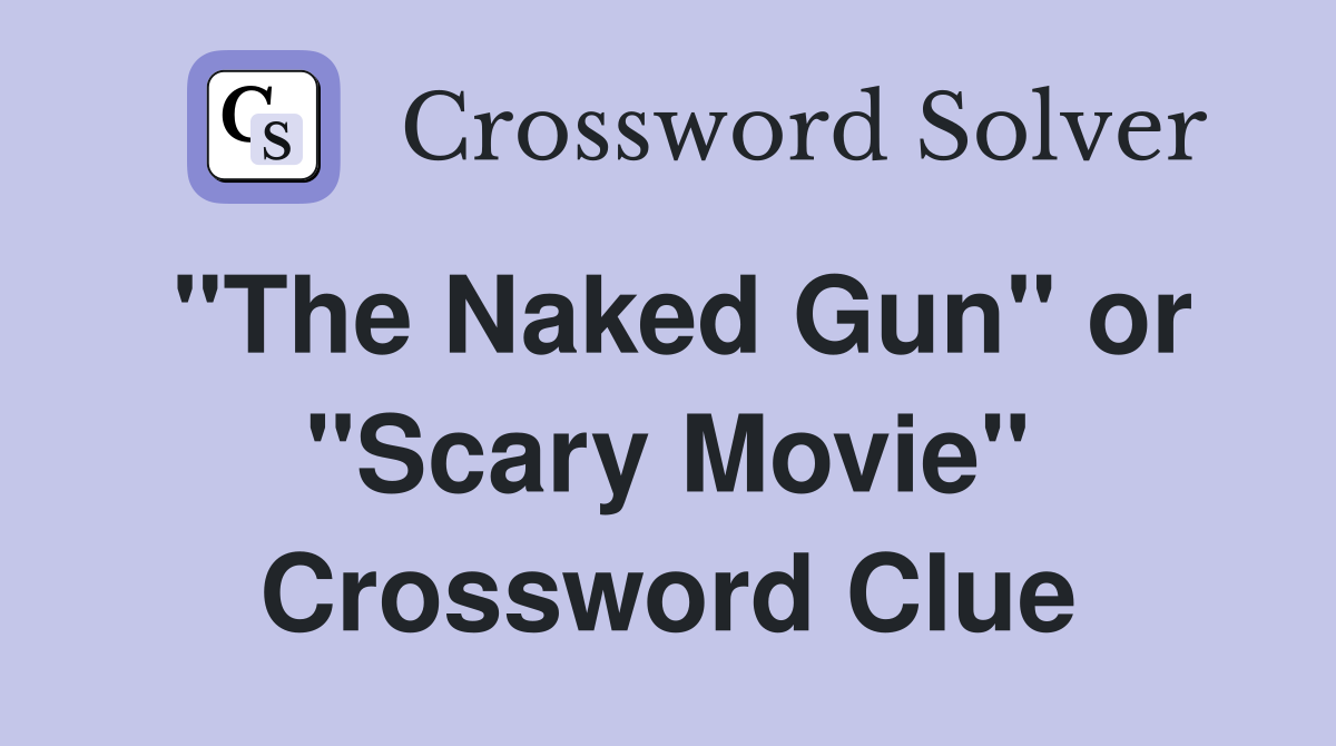 "The Naked Gun" or "Scary Movie" Crossword Clue