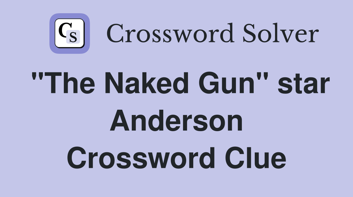 "The Naked Gun" star Anderson Crossword Clue
