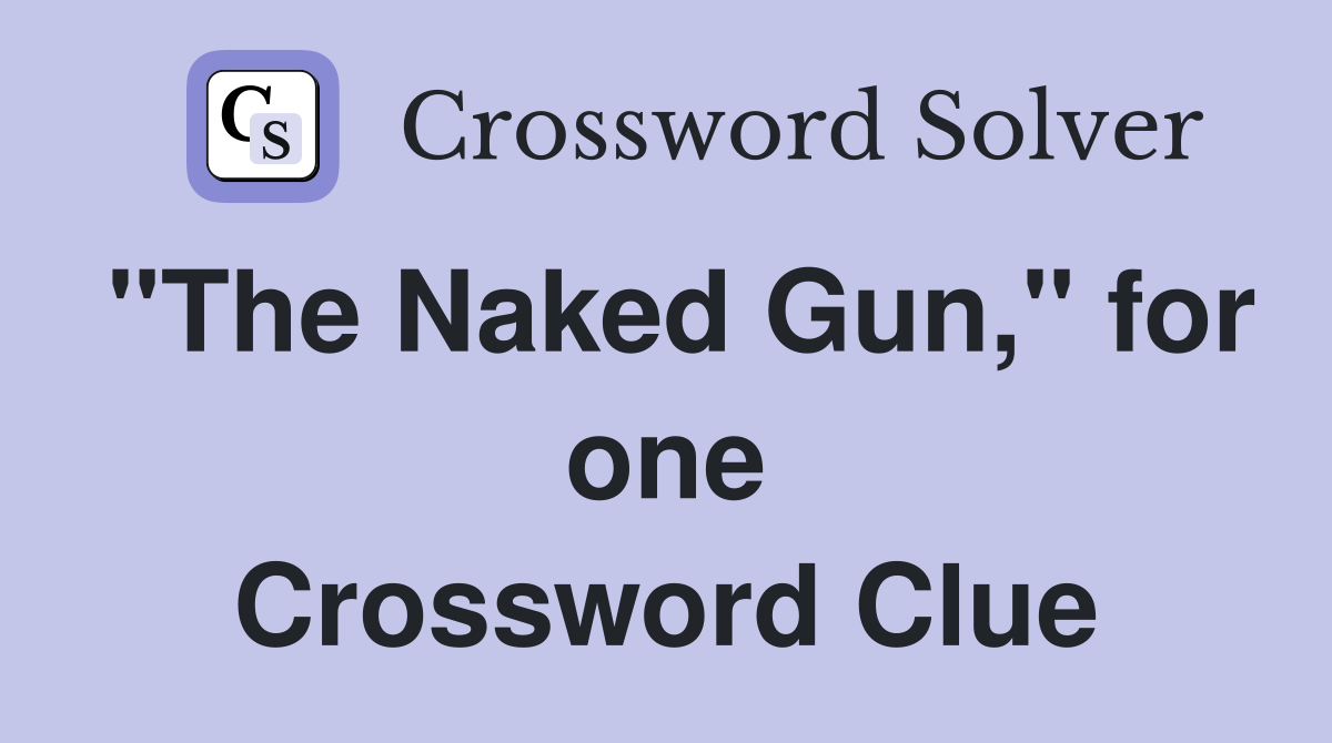 "The Naked Gun," for one Crossword Clue