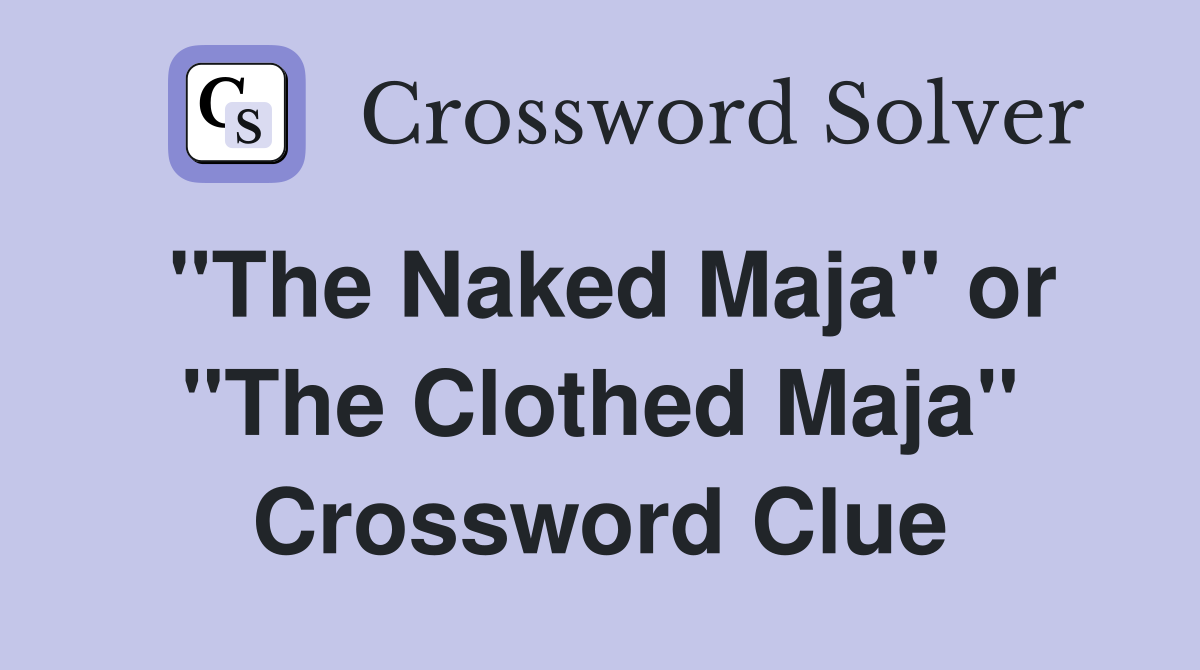 "The Naked Maja" or "The Clothed Maja" Crossword Clue