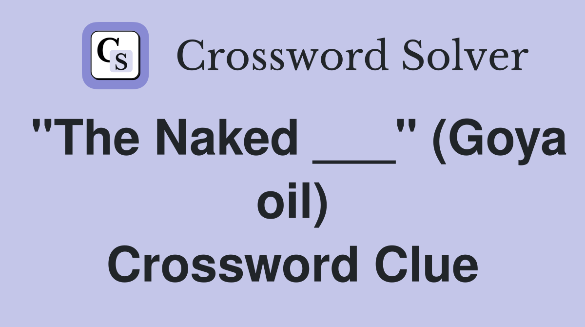 "The Naked ___" (Goya oil) Crossword Clue
