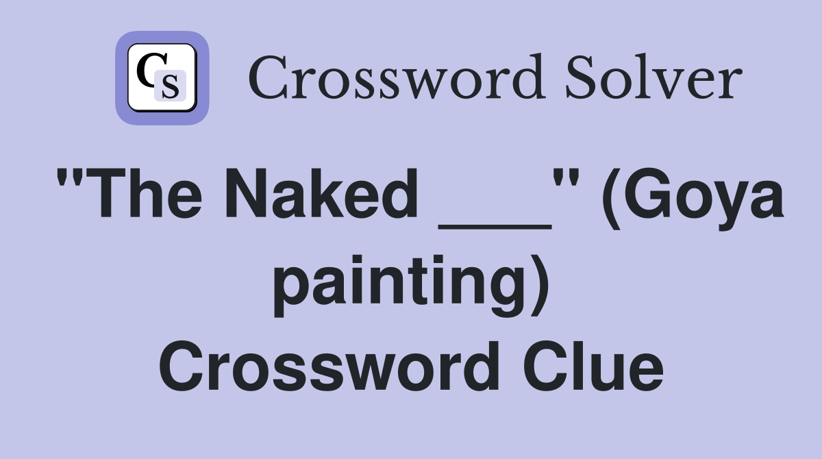 "The Naked ___" (Goya painting) Crossword Clue
