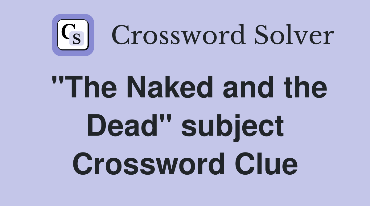 "The Naked and the Dead" subject Crossword Clue