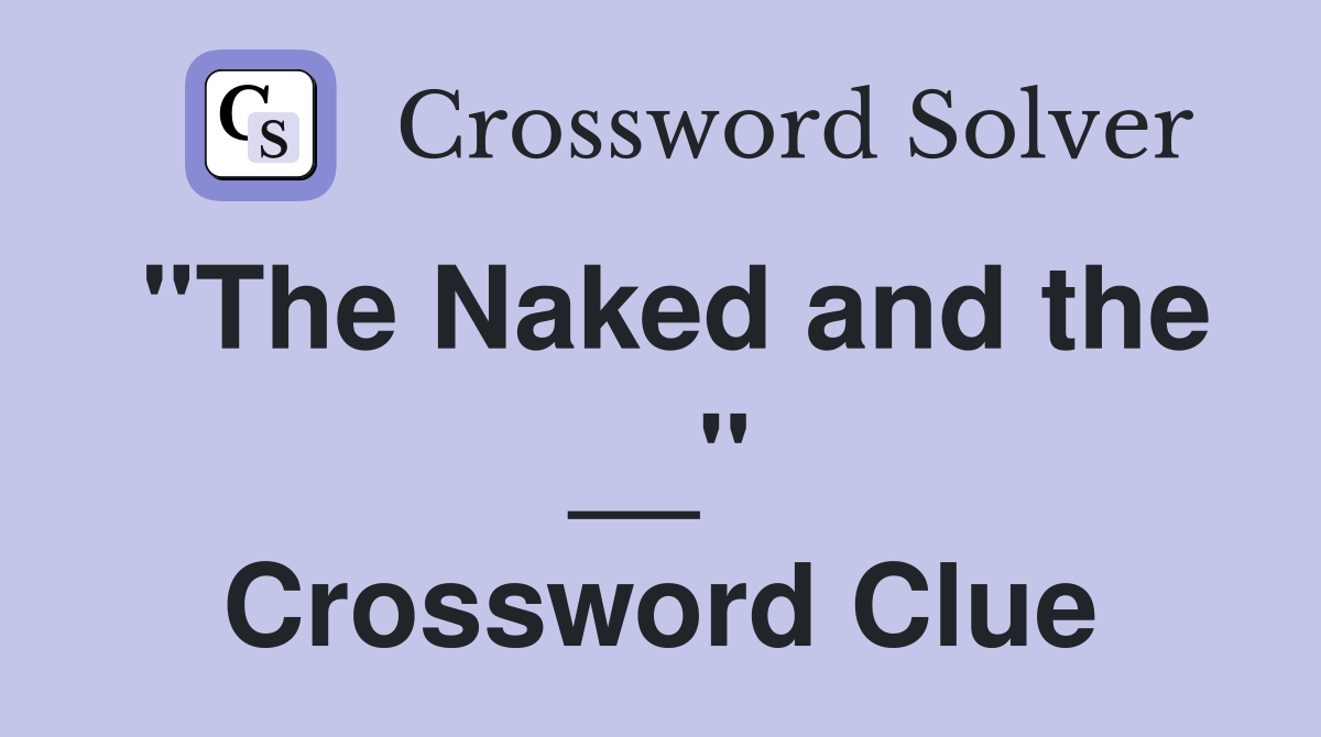 "The Naked and the __" Crossword Clue