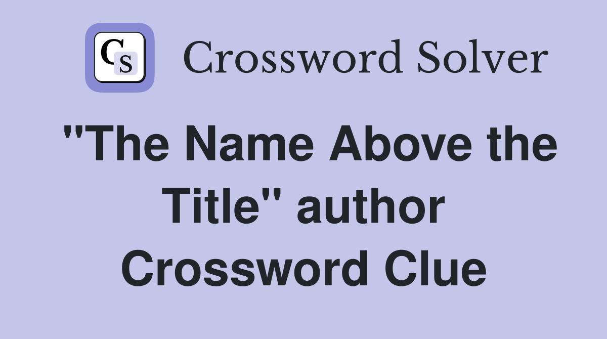 "The Name Above the Title" author Crossword Clue