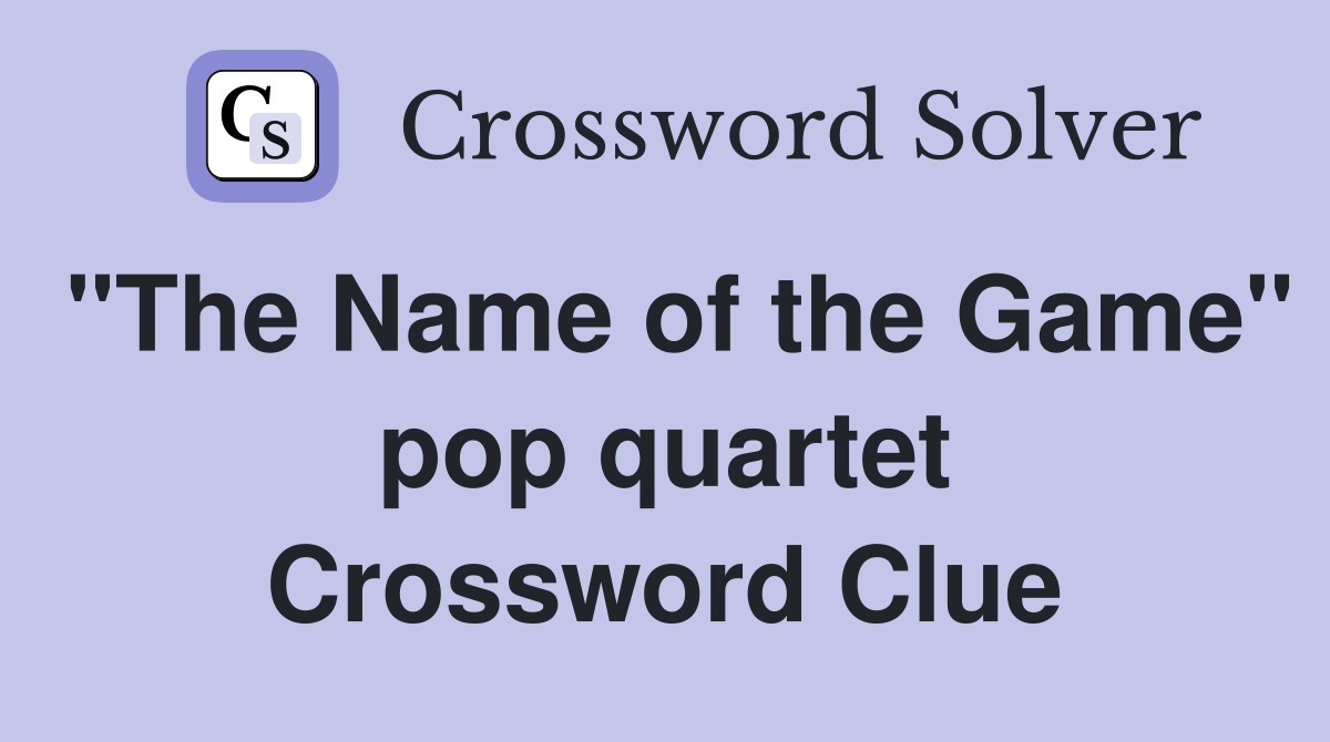 "The Name of the Game" pop quartet Crossword Clue