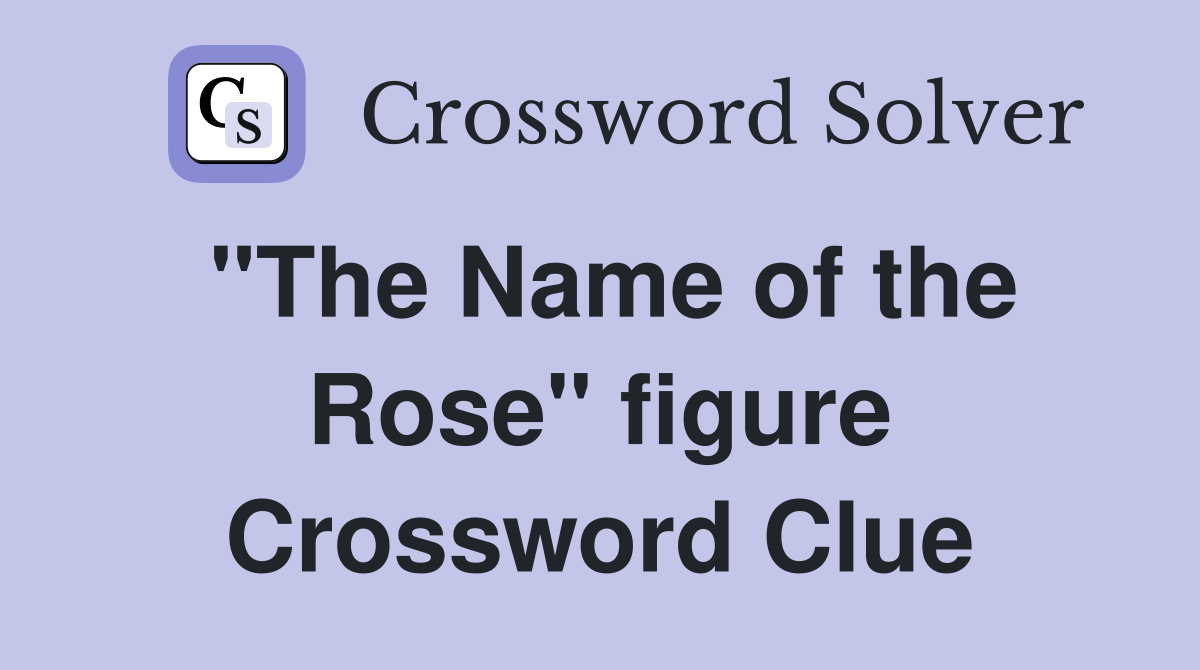 "The Name of the Rose" figure Crossword Clue
