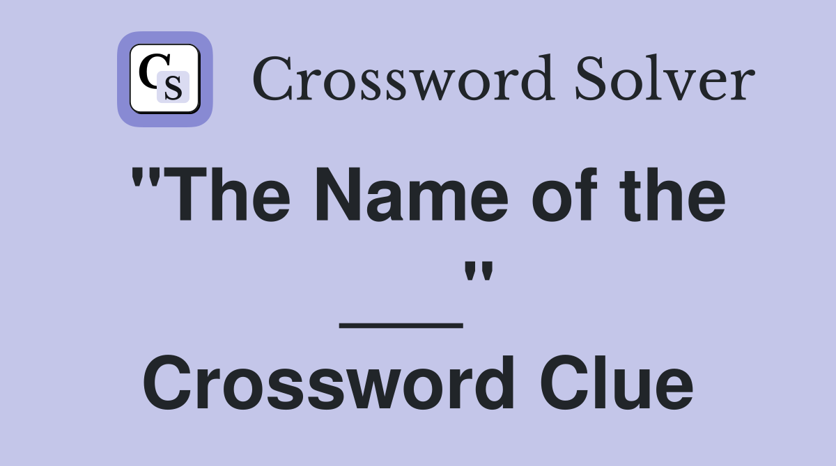 "The Name of the ___" Crossword Clue