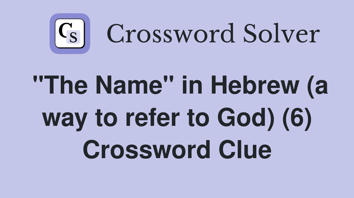 "The Name" in Hebrew (a way to refer to God) (6) Crossword Clue