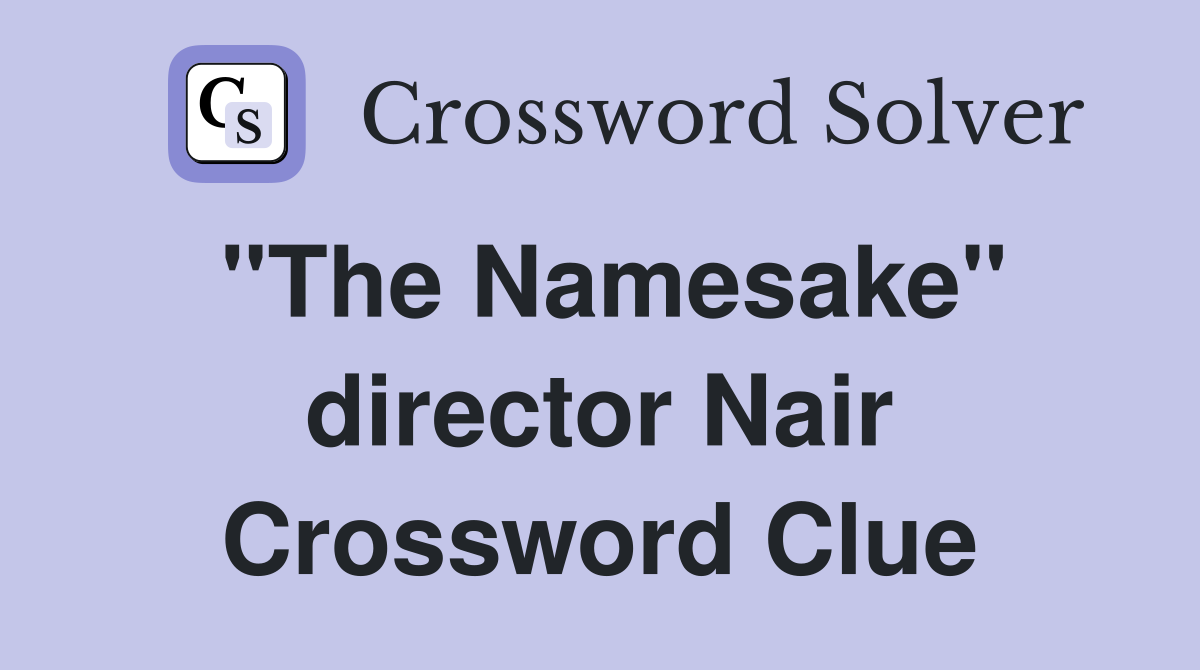 "The Namesake" director Nair Crossword Clue