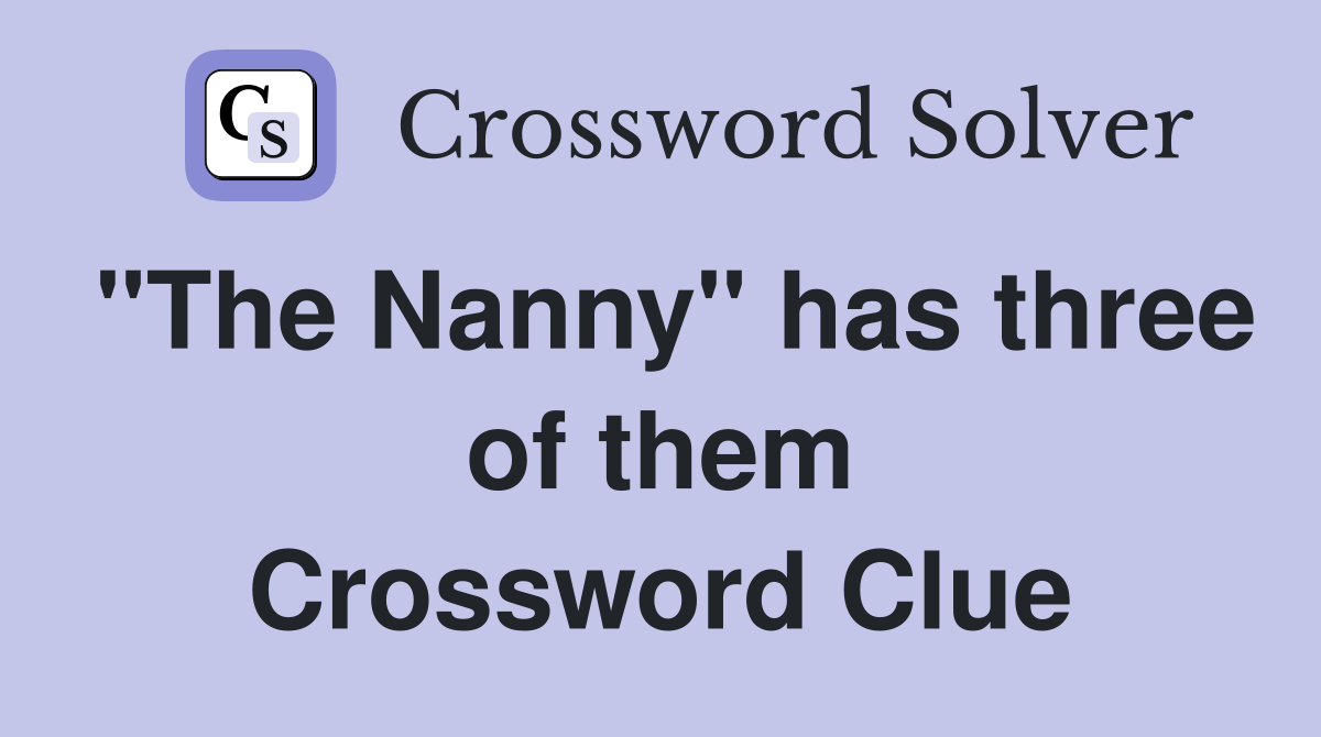 "The Nanny" has three of them Crossword Clue