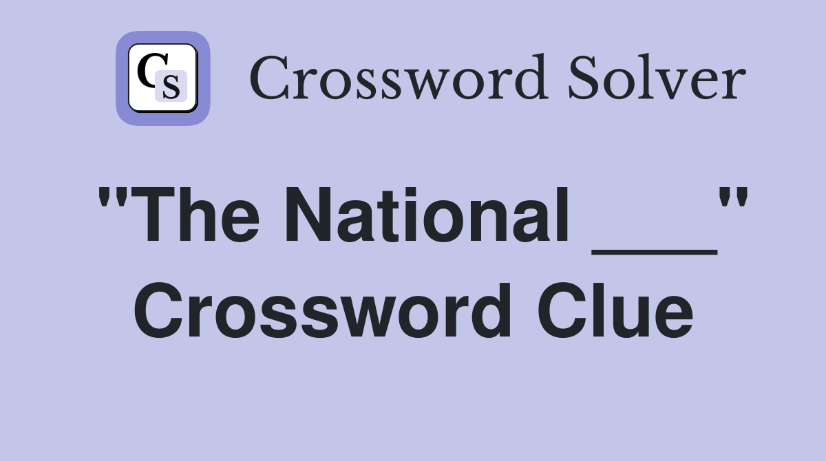 "The National ___" Crossword Clue
