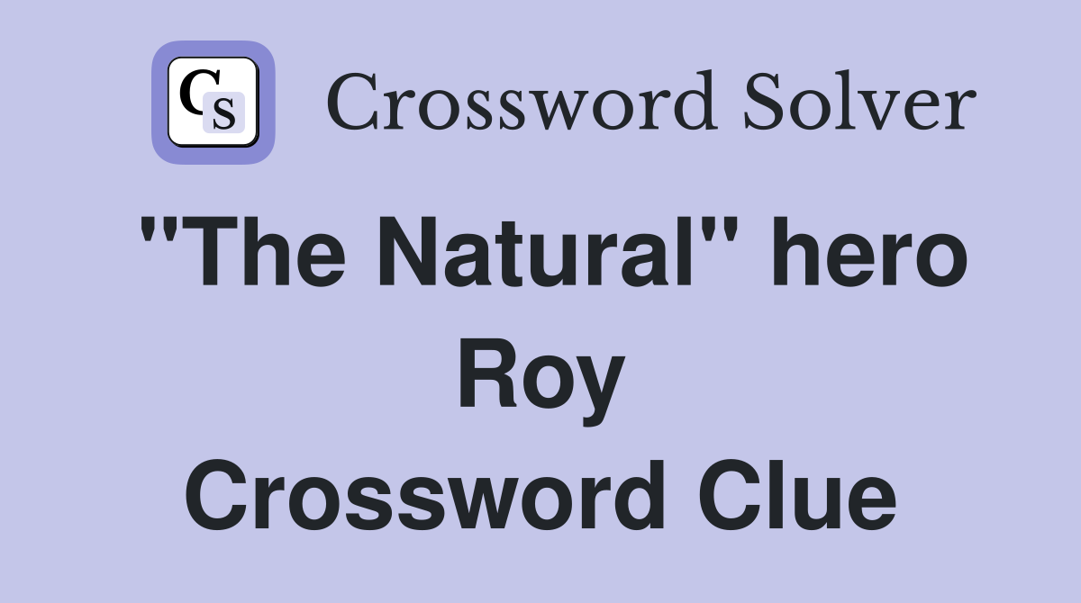 "The Natural" hero Roy Crossword Clue