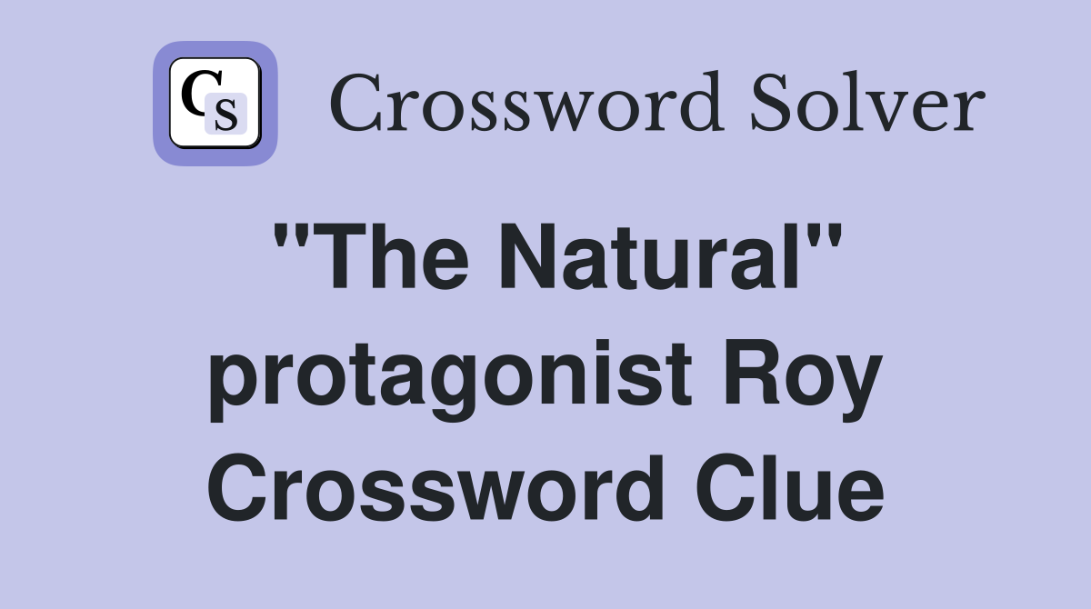 "The Natural" protagonist Roy Crossword Clue