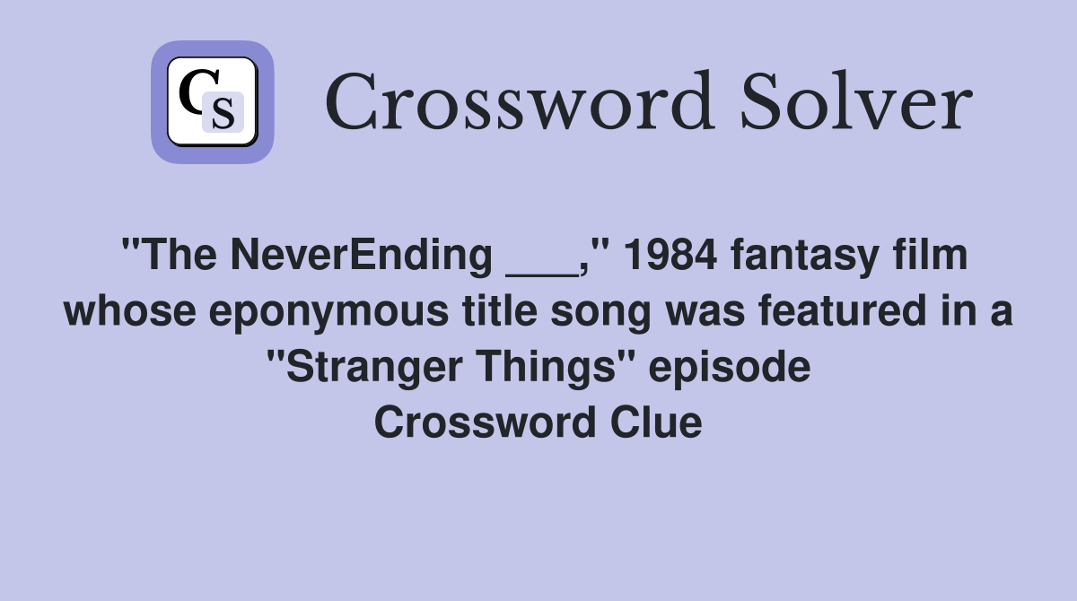 "The NeverEnding ___," 1984 fantasy film whose eponymous title song was featured in a "Stranger Things" episode Crossword Clue