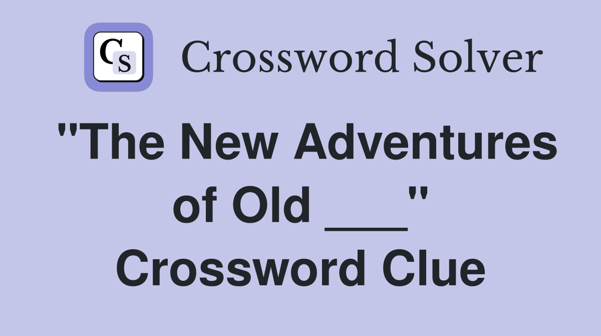 "The New Adventures of Old ___" Crossword Clue