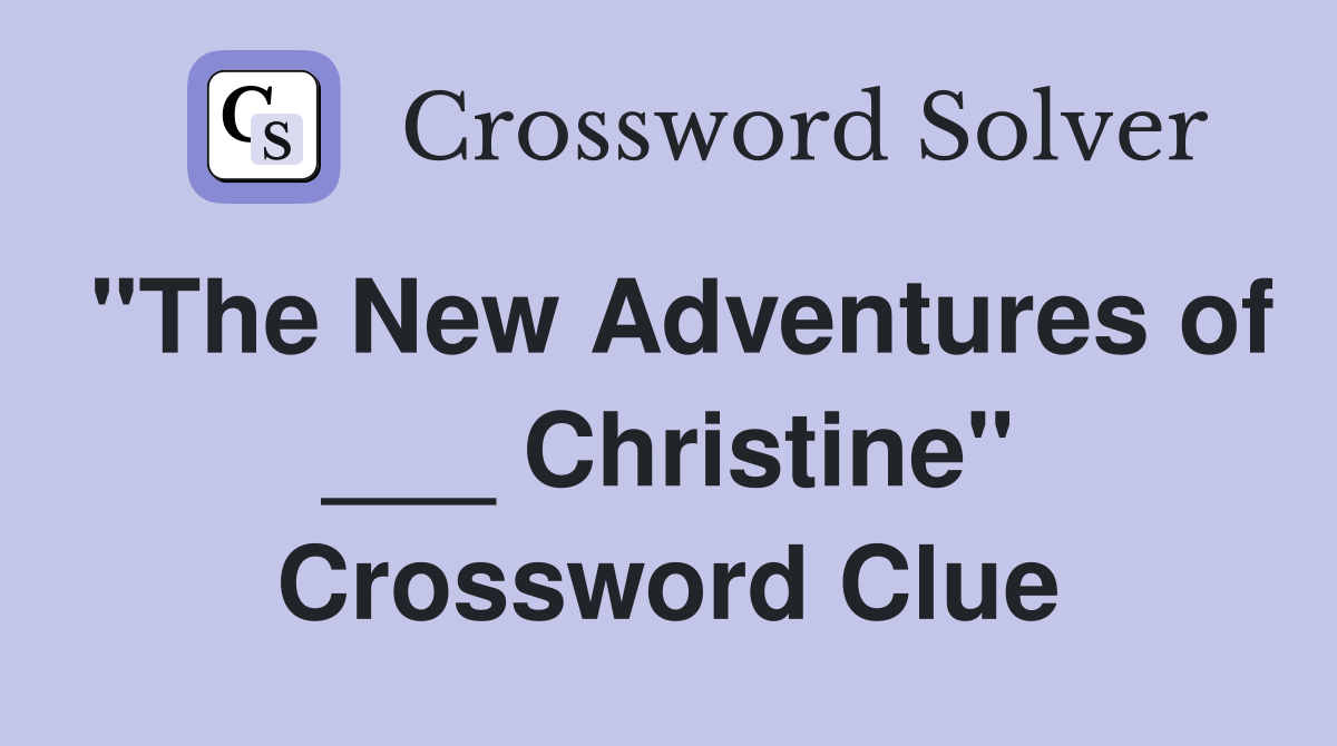 "The New Adventures of ___ Christine" Crossword Clue