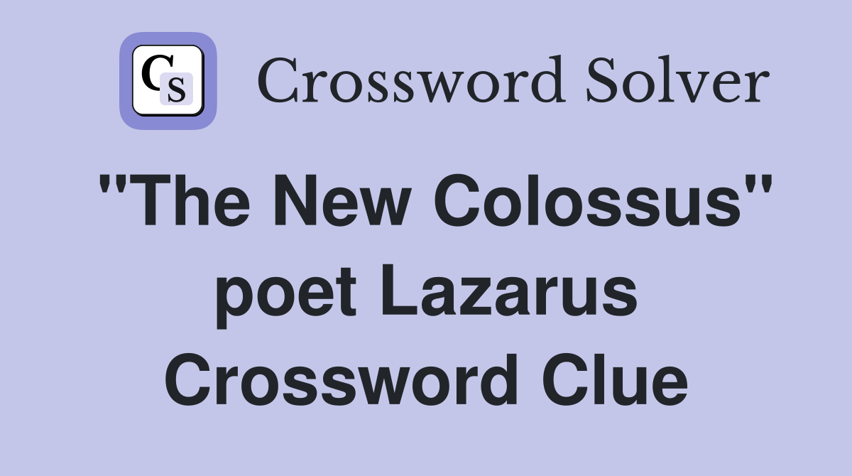 "The New Colossus" poet Lazarus Crossword Clue