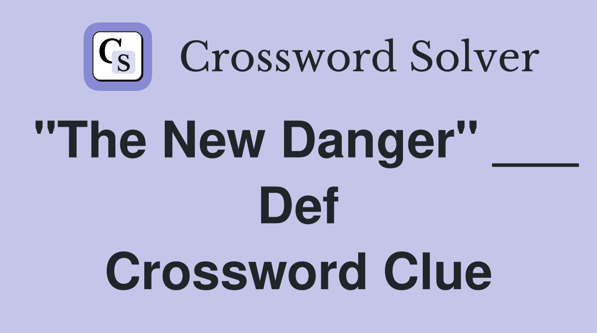"The New Danger" ___ Def Crossword Clue