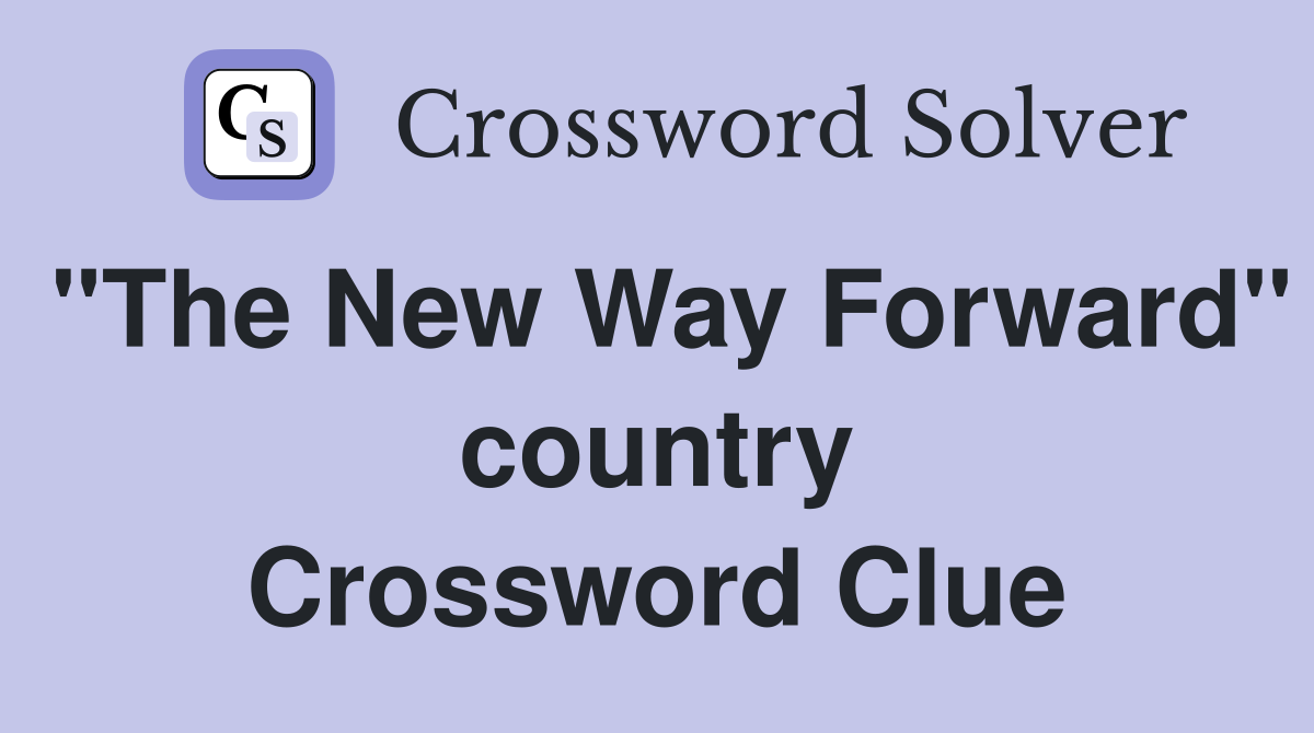 "The New Way Forward" country Crossword Clue