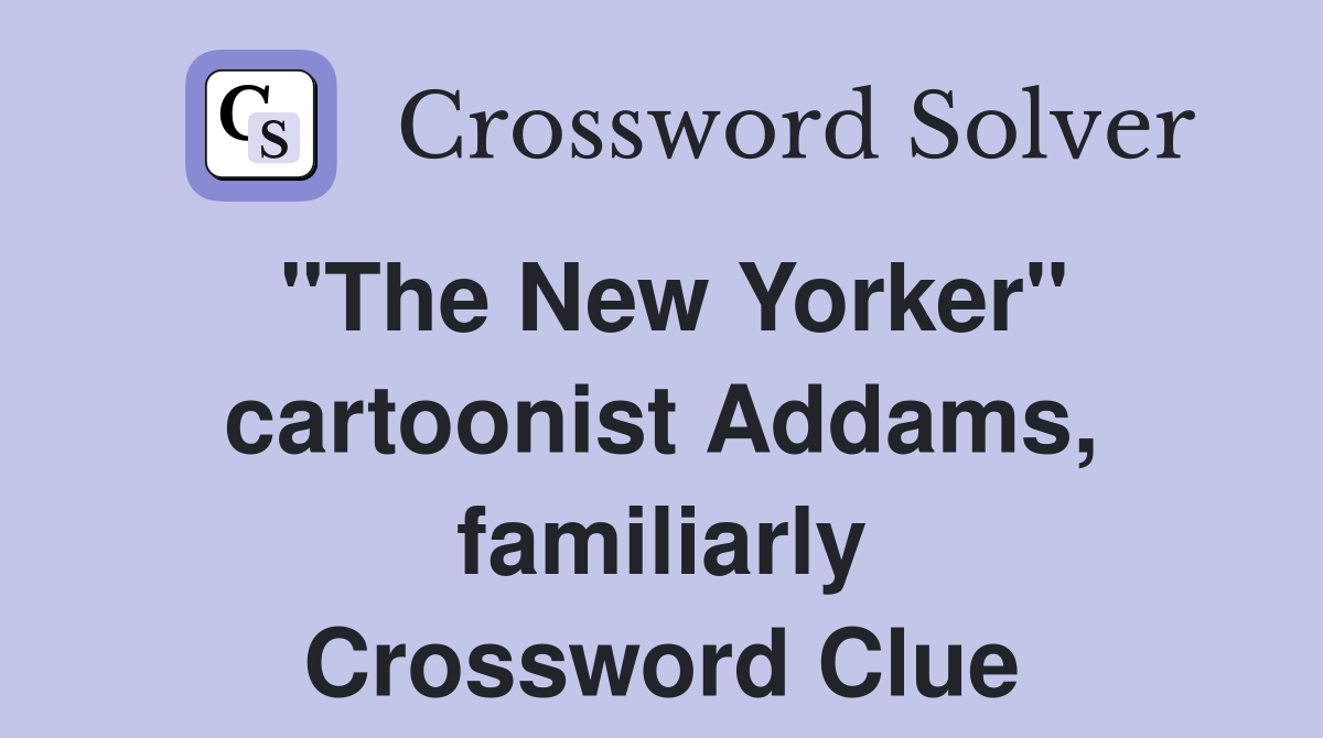 "The New Yorker" cartoonist Addams, familiarly Crossword Clue