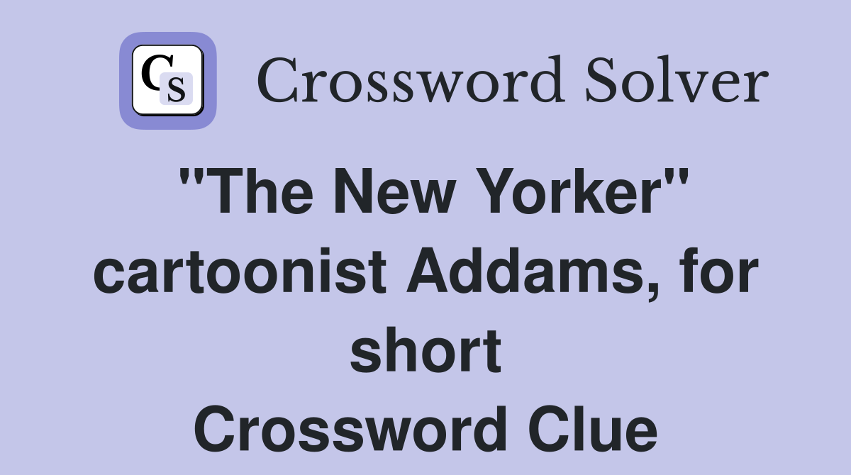 "The New Yorker" cartoonist Addams, for short Crossword Clue