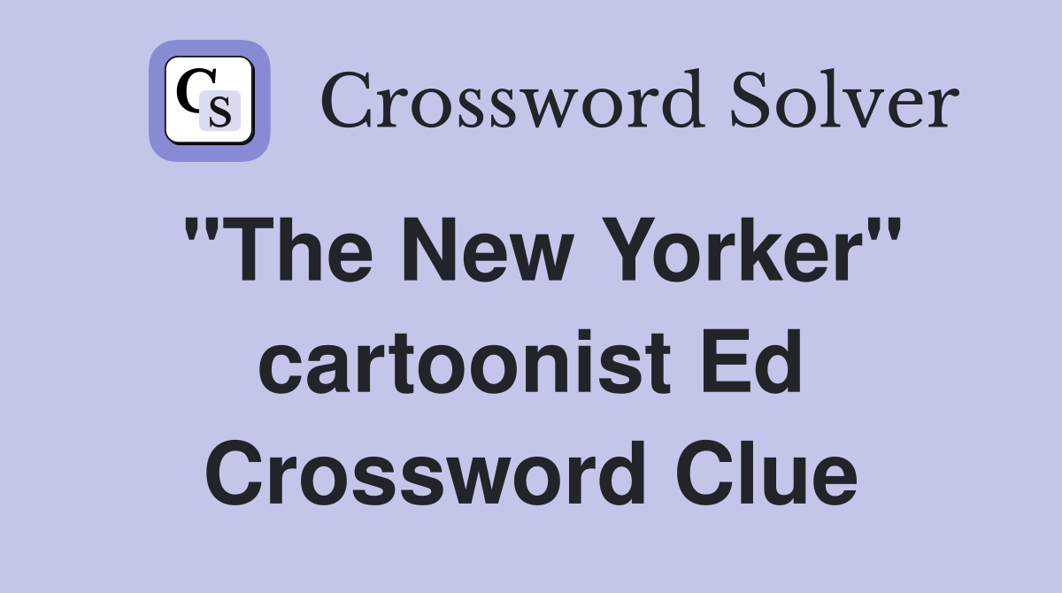 "The New Yorker" cartoonist Ed Crossword Clue