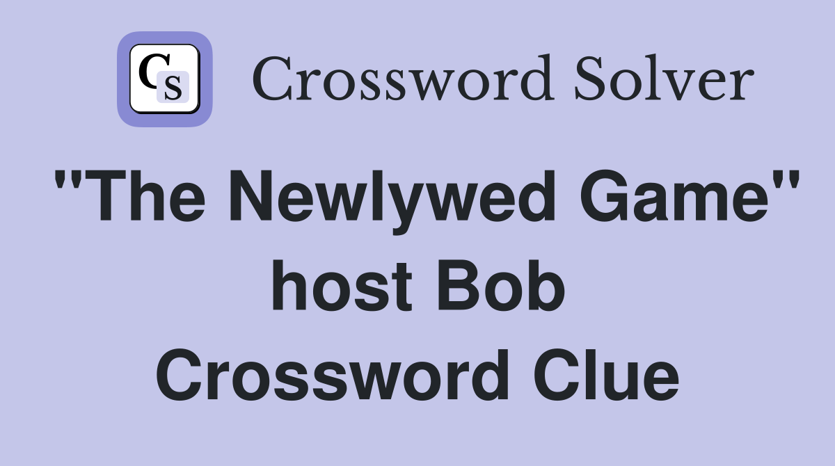 "The Newlywed Game" host Bob Crossword Clue
