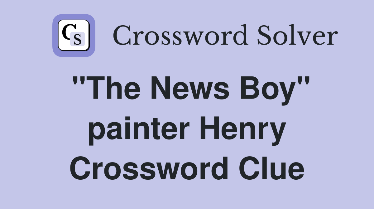 "The News Boy" painter Henry Crossword Clue