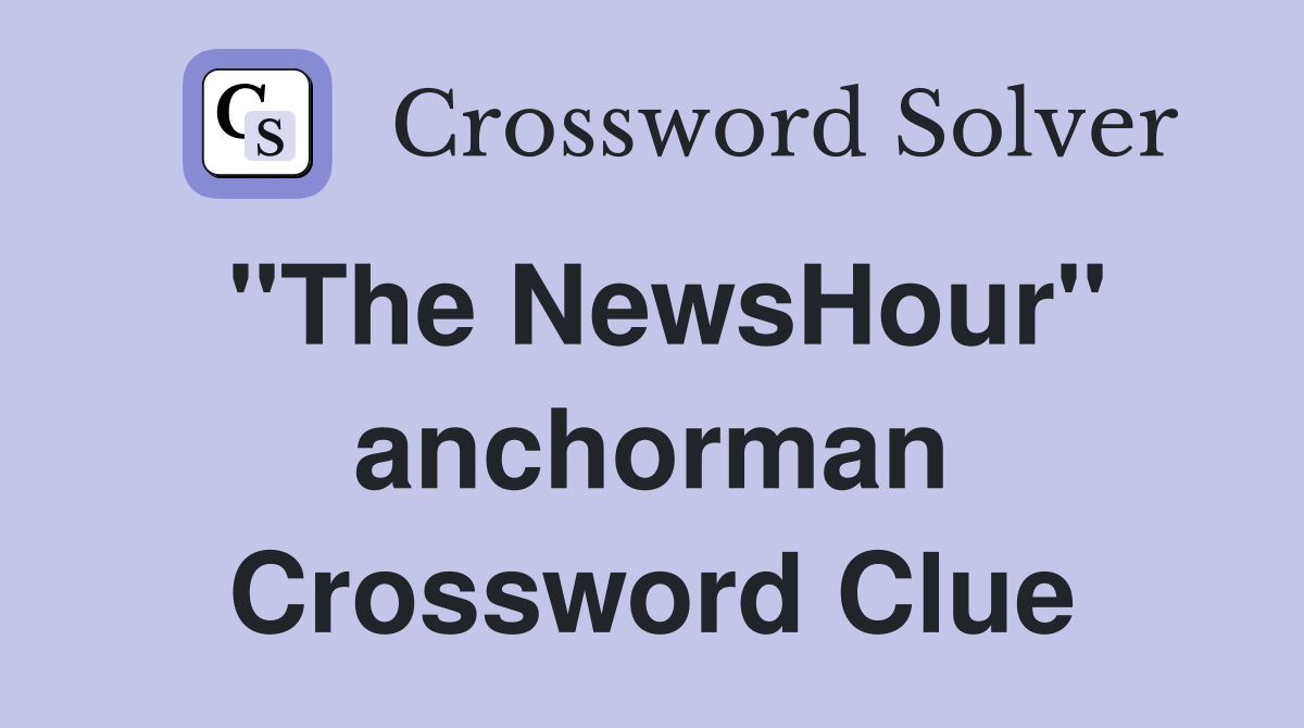 "The NewsHour" anchorman Crossword Clue