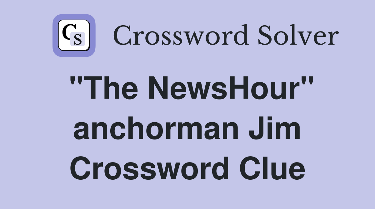 "The NewsHour" anchorman Jim Crossword Clue