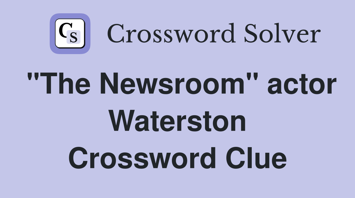 "The Newsroom" actor Waterston Crossword Clue