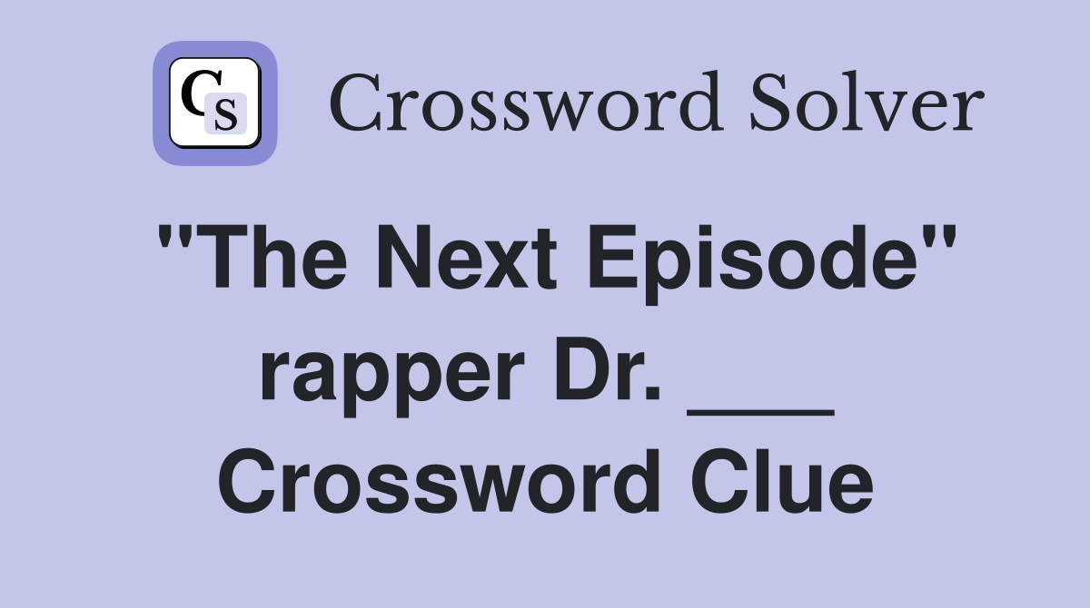 "The Next Episode" rapper Dr. ___ Crossword Clue