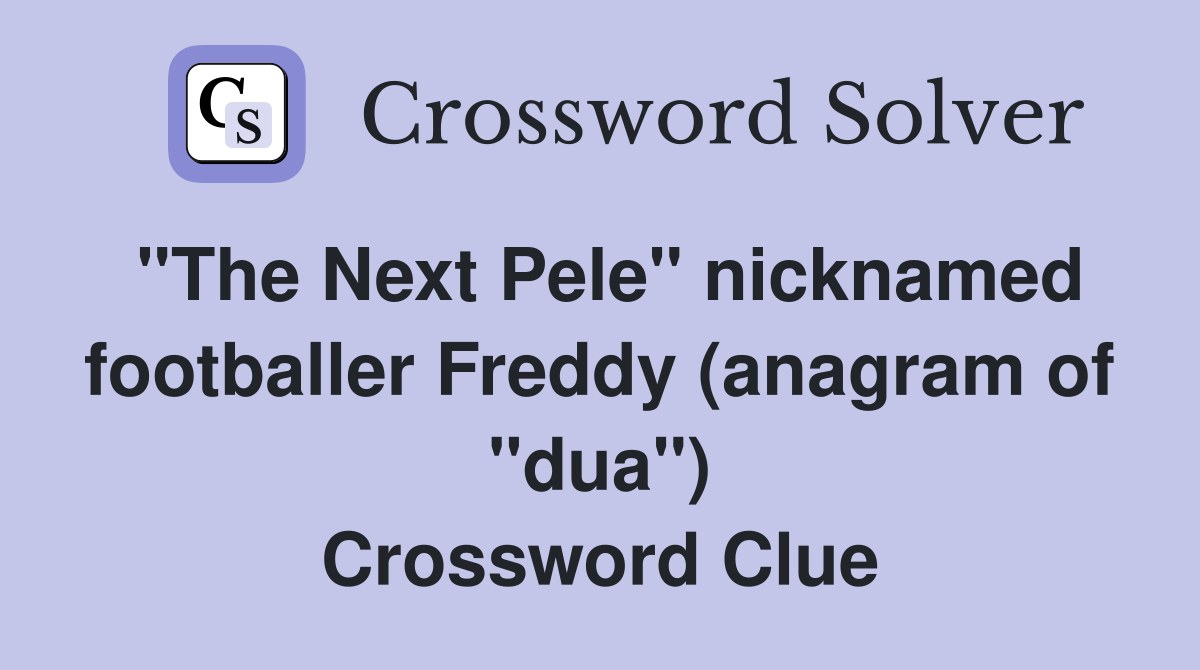 "The Next Pele" nicknamed footballer Freddy (anagram of "dua") Crossword Clue